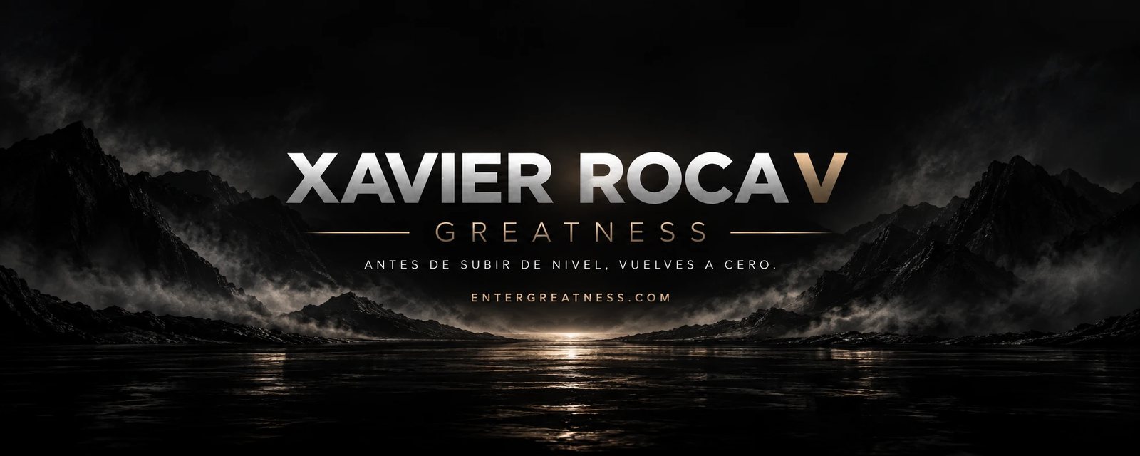 GREATNESS banner: Xavier Roca V, "Antes de subir de nivel, vuelves a cero." and entergreatness.com over dark mountains and still water